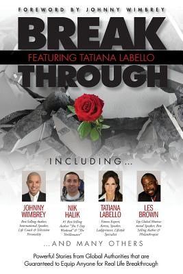 Break Through Featuring Tatiana Labello: Powerful Stories from Global Authorities That Are Guaranteed to Equip Anyone for Real Life Breakthroughs by Labello, Tatiana