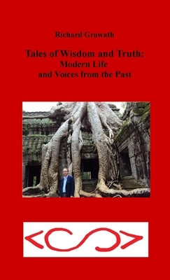Tales of Wisdom and Truth: Modern Life and Voices from the Past by Grawath, Richard