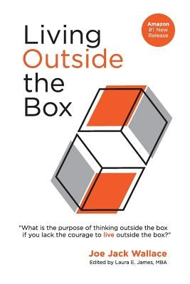 Living Outside the Box: What good is it to think outside the box if you lack the courage to live outside the box by James, Laura E.