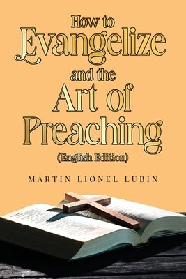 How to Evangelize and the Art of Preaching by Lubin, Martin Lionel