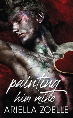 Painting Him Mine: An MM Standalone Novella by Zoelle, Ariella