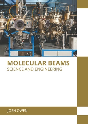 Molecular Beams: Science and Engineering by Owen, Josh