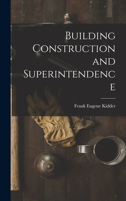 Building Construction and Superintendence by Kidder, Frank Eugene
