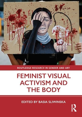 Feminist Visual Activism and the Body by Sliwinska, Basia