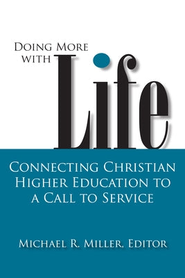 Doing More with Life: Connecting Christian Higher Education to a Call to Service by Miller, Michael R.