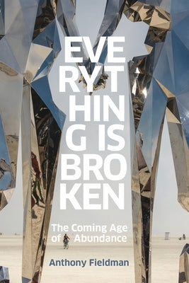 Everything Is Broken: The Coming Age of Abundance by Fieldman, Anthony