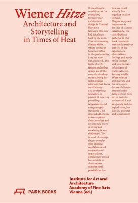 Wiener Hitze: Architecture and Storytelling in Times of Heat by Institute for Art and Architecture Acade