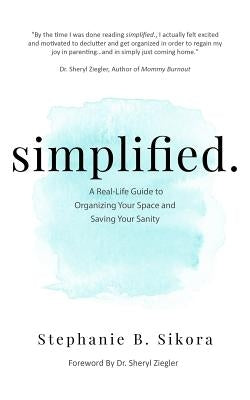 simplified.: A Real-Life Guide to Organizing Your Space and Saving Your Sanity by Gonzalez-Ziegler, Sheryl