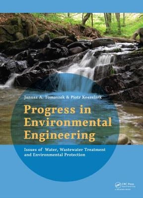 Progress in Environmental Engineering: Water, Wastewater Treatment and Environmental Protection Issues by Tomaszek, Janusz