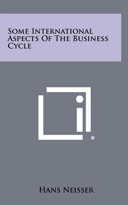 Some International Aspects Of The Business Cycle by Neisser, Hans