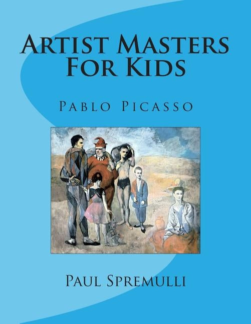 Artist Masters For Kids: Pablo Picasso by Spremulli, Paul