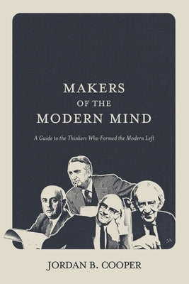 Makers of the Modern Mind: A Guide to the Thinkers Who Formed the Modern Left by Cooper, Jordan B.