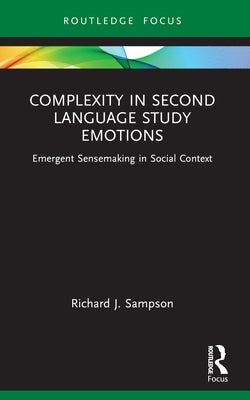 Complexity in Second Language Study Emotions: Emergent Sensemaking in Social Context by Sampson, Richard J.