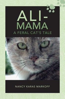 Ali-Mama: A Feral Cat's Tale by Markoff, Nancy Karas