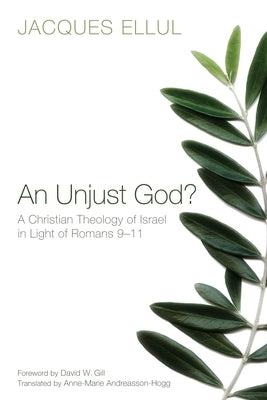 An Unjust God?: A Christian Theology of Israel in Light of Romans 9-11 by Ellul, Jacques