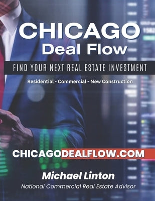 Chicago Deal Flow: Find Your Next Real Estate Investment by Linton, Michael R.