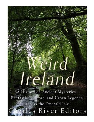 Weird Ireland: A History of Ancient Mysteries, Fantastic Folklore, and Urban Legends Across the Emerald Isle by McLachlan, Sean