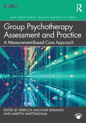 Group Psychotherapy Assessment and Practice: A Measurement-Based Care Approach by Macnair-Semands, Rebecca