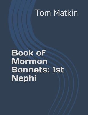 Book of Mormon Sonnets: 1st Nephi by Matkin, Tom