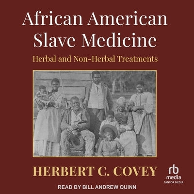 African American Slave Medicine: Herbal and Non-Herbal Treatments by Covey, Herbert C.