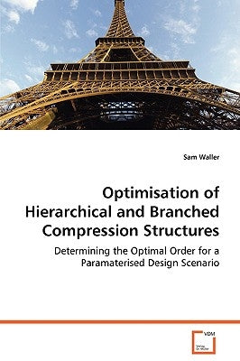 Optimisation of Hierarchical and Branched Compression Structures by Waller, Sam