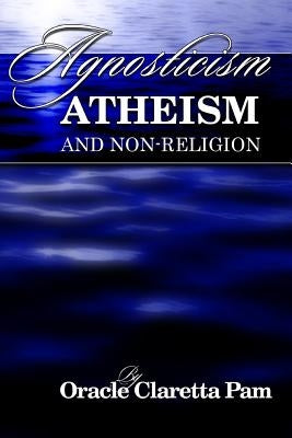 Agnosticism, Atheism and Non-Religion by Pam, Oracle Claretta