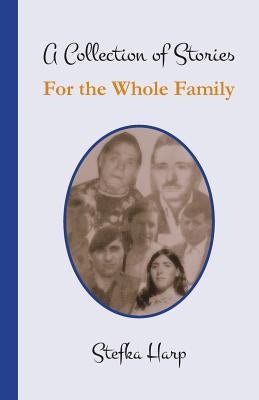 A Collection of Stories for the Whole Family by Harp, Stefka