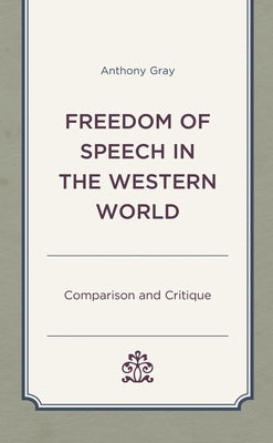 Freedom of Speech in the Western World: Comparison and Critique by Gray, Anthony