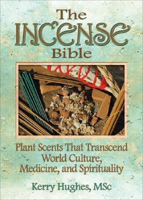The Incense Bible: Plant Scents That Transcend World Culture, Medicine, and Spirituality by McKenna, Dennis J.