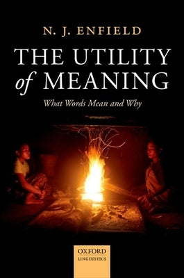 Utility of Meaning: What Words Mean and Why by Enfield, N. J.