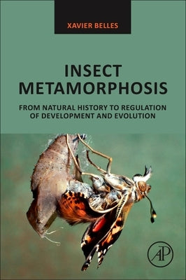 Insect Metamorphosis: From Natural History to Regulation of Development and Evolution by Belles, Xavier