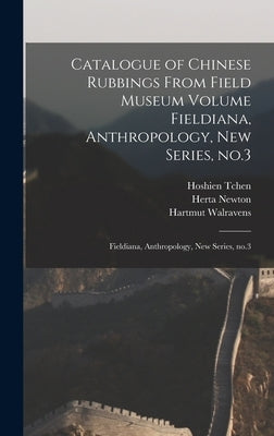 Catalogue of Chinese Rubbings From Field Museum Volume Fieldiana, Anthropology, new Series, no.3: Fieldiana, Anthropology, new series, no.3 by Walravens, Hartmut