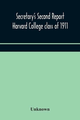 Secretary'S Second Report; Harvard College Class Of 1911 by Unknown