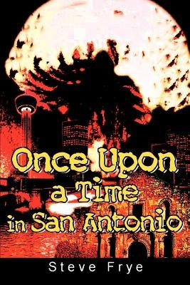 Once Upon a Time in San Antonio by Frye, Steve