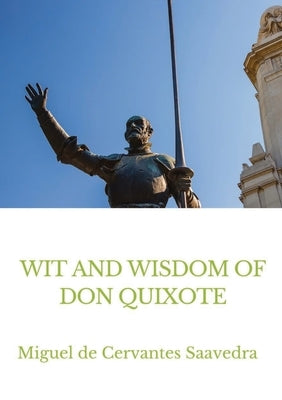 Wit and Wisdom of Don Quixote by De Cervantes Saavedra, Miguel