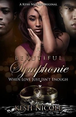 A Beautiful Symphonie: When Love Just Isnt Enough by Nicole, Kesh