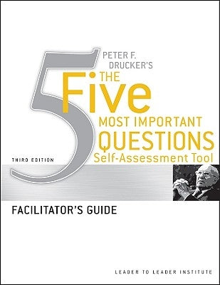 Peter Drucker's the Five Most Important Question Self Assessment Tool: Facilitator's Guide by Frances Hesselbein Leadership Institute