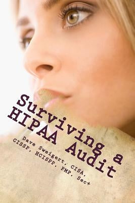 Surviving a HIPAA Audit: Learning the art of compliance by Sweigert, Dave