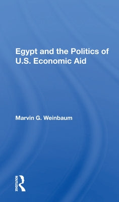 Egypt and the Politics of U.S. Economic Aid by Weinbaum, Marvin G.