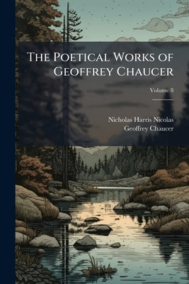 The Poetical Works of Geoffrey Chaucer; Volume 8 by Nicolas, Nicholas Harris