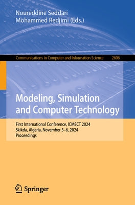 Modeling, Simulation and Computer Technology: First International Conference, Icmsct 2024, Skikda, Algeria, November 5-6, 2024, Proceedings by Seddari, Noureddine