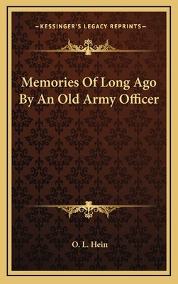 Memories of Long Ago by an Old Army Officer by Hein, O. L.