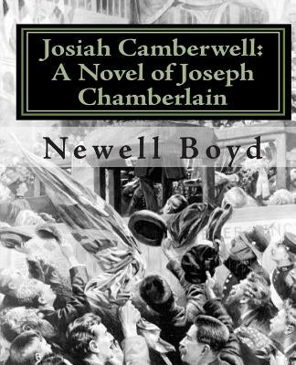 Josiah Camberwell: A Novel of Joseph Chamberlain by Boyd Ph. D., Newell D.