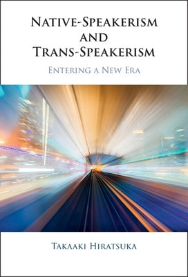 Native-Speakerism and Trans-Speakerism: Entering a New Era by Hiratsuka, Takaaki