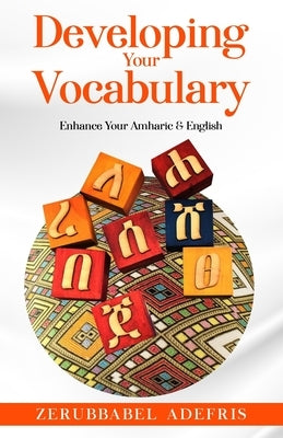 Developing your vocabulary: Enhance Your Amharic & English by Adefris, Zerubbabel