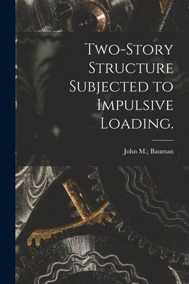 Two-story Structure Subjected to Impulsive Loading. by Bauman, John M.