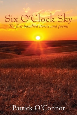 Six O'Clock Sky: The first hundred stories and poems by O'Connor, Patrick