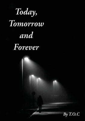 Today, Tomorrow and Forever by T. O. C.