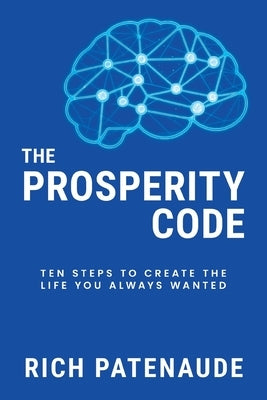 The Prosperity Code: Ten Steps to Create the Life You Always Wanted by Patenaude, Rich