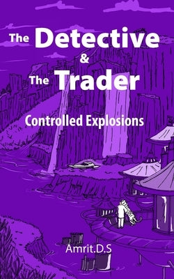 The Detective and the Trader: Controlled Explosions by D. S., Amrit